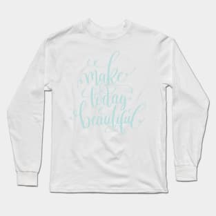 Make Today Beautiful Long Sleeve T-Shirt